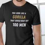 YOU LOOK LIKE A GORILLA T Shirt, Unisex Cotton
