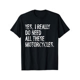 Yes I Really Do Need All These Motorcycles Funny Garage T-Shirt Made in USA