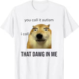 You Call It Autism I Call It That Dawg In Me shirt