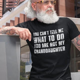 You Can't Tell Me What To Do You're Not My Granddaughter, Funny Grandpa T-Shirt, Grandfather Shirt, Gifts for Grandpa from Grand daughter