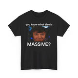 You Know What Else Is Massive Funny T shirt