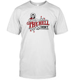 Limited The Hell I Won't Apparel For Life Shirt