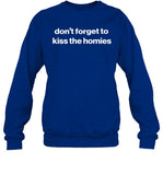 Don't Forget To Kiss The Homies Crewneck Sweatshirt
