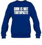 Gum Is Not Toothpaste Sweatshirt