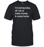 Limited Kawhi Leonard's Wearing I'm Boring Baby All I Do Is Make Money & Come Home Shirt