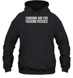 Condoms Are For Fucking Pussies Hoodie