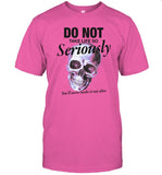 Do Not Take Life So Seriously Shirts