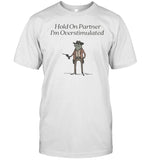 Hold On Partner I'm Overstimalted Shirt Kallie Lefave