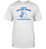 Don't Wanna Work Just Meow Meow T-Shirt, Hoodie, Tank Top, Sweater And Long Sleeve T-Shirt-Unisex T-Shirt