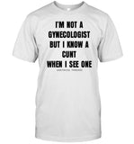 Limted I'm Not A Gynecologist But I Know A Cunt When I See One Unethical Threads Shirt