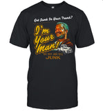 Got Junk In Your Trunk Im Your Man shirt