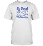 Limted Be Good to People For No Reason Shirt