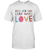 Limited Real Leaders Lead With Love T-Shirt