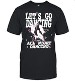 Let's Go Dancing All Night Dancing T-Shirts Limited