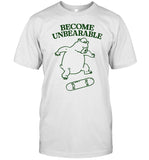 Gotfunny Become Unbearable Bear Shirt