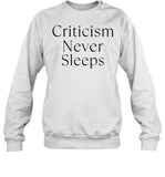 Criticism Never Sleeps Sweatshirt