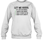 Let Me Guess My Labs Normal I Should Weight Sweatshirt