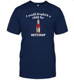 Limited I Would Dropkick A Child For Ketchup Funny Shirt
