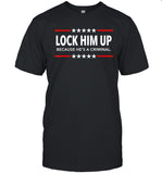 Lock Him Up Because He's A Criminal T-Shirt