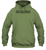 Every Man Thinks I'm His Fucking Mother Hooded Sweatshirt