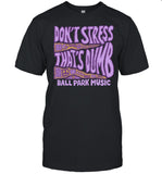 Limited Don't Stress That's Dumb Ball Park Music Shirt