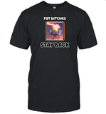 Fat Bitches Stay Back Shirt
