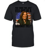 Kamala Harris You Think You Just Fell Out Of A Coconut Tree Shirt