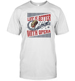 limited Life Is Better With Opera t shirt