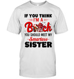 IF YOU THINK I'M A Bitch YOU SHOULD MEET MY Smartass SISTER