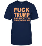 Fuck Trump And Fuck You For Voting For Him Tee