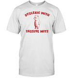 Dyslexic With Tassive Mits Limited Shirt
