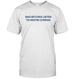 Limited Destinconrad Bad Bitches Listen To Destin Conrad Shirt