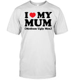 I Love My Mum Medium Ugly Men Tee