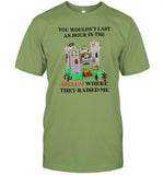 Limited You Wouldn't Last An Hour In The Asylum Where They Raised Me Tee