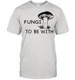 Fungi To Be With Mushroom shirt