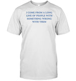 Dishonorablementions I Come From A Long Line Of People With Something Wrong With Them Shirt