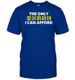 Limited The Only House I Can Afford Shirts