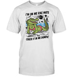 Gotfunny I'm On Me Rag Mate Chuck It In Me Dumpa Shirt