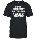 Good Shirts I Have Incoherent Politics And A Gun In My Backpack Shirt