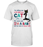I'm telling you I'm a not cat My mom said I'm a baby and my mom is alway right