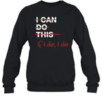 Limited I Can Do This If I Die I Die Sweatshirt