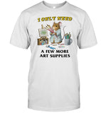 Jmcgg I Only Need A Few More Art Supplies Shirt