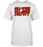 Am I Acting My Age Now Tee