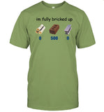 Limited Im Fully Bricked Up Funny Shirt