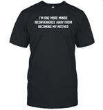 Dishonorable Mentions I'm One More Minor Inconvenience Away From Becoming My Mother Shirt