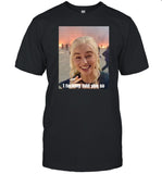 Daenerys Targaryen I Fucking Told You So Shirt