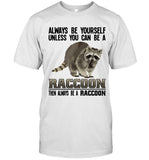 Always Be Yourself Unless You Can Be A Raccoon
