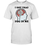 Limited I Got That Fog In Me T Shirt