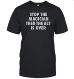 Limited Stop The Magician Then The Act Is Over Shirts