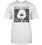 Got That Dawg In Me Pomeranian Dog Tee_1